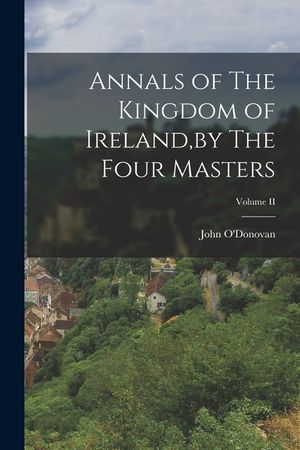 Annals of The Kingdom of Ireland, by The Four Masters; Volume II image number 0