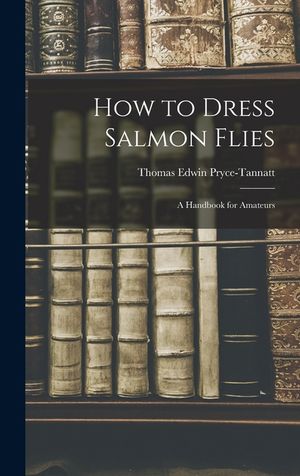 How to Dress Salmon Flies: A Handbook for Amateurs image number 0