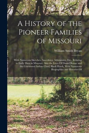 A History of the Pioneer Families of Missouri: With Numerous Sketches, Anecdotes, Adventures, Etc., Relating to Early Days in Missouri. Also the Lives image number 0