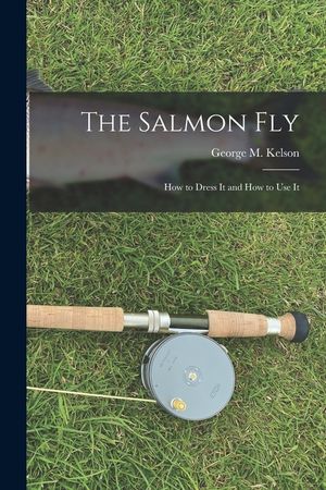 The Salmon Fly: How to Dress It and How to Use It image number 0