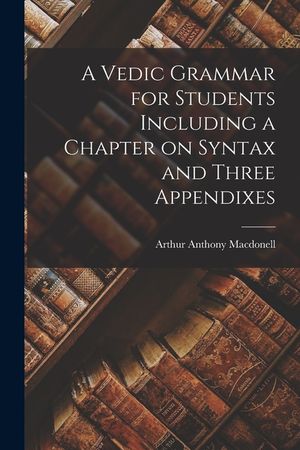 A Vedic Grammar for Students Including a Chapter on Syntax and Three Appendixes image number 0