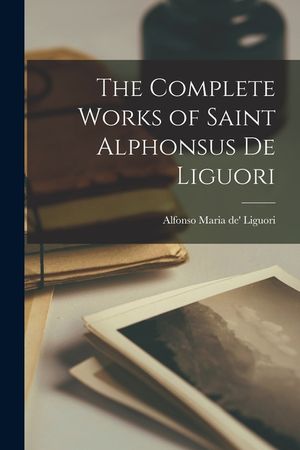 The Complete Works of Saint Alphonsus de Liguori image number 0