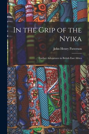 In the Grip of the Nyika; Further Adventures in British East Africa image number 0