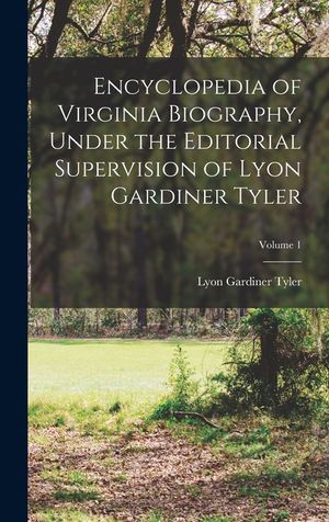 Encyclopedia of Virginia Biography, Under the Editorial Supervision of Lyon Gardiner Tyler; Volume 1 image number 0