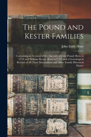 The Pound and Kester Families: Containing an Account of the Ancestry of John Pound (born in 1735) and William Kester (born in 1733) and a Genealogica image number 0