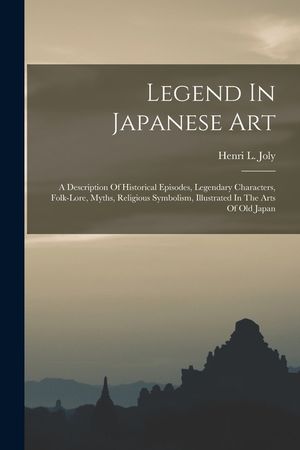 Legend In Japanese Art: A Description Of Historical Episodes, Legendary Characters, Folk-lore, Myths, Religious Symbolism, Illustrated In The image number 0