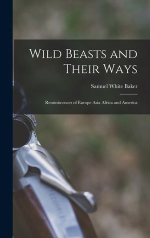 Wild Beasts and Their Ways: Reminiscences of Europe Asia Africa and America image number 0