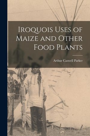 Iroquois Uses of Maize and Other Food Plants image number 0