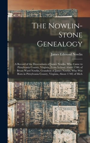 The Nowlin-Stone Genealogy: A Record of the Descendants of James Nowlin, Who Came to Pittsylvania County, Virginia, From Ireland About 1700; of Br image number 0