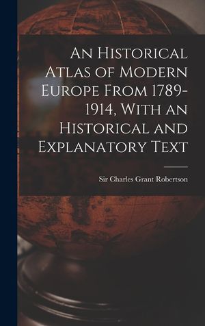 An Historical Atlas of Modern Europe From 1789-1914, With an Historical and Explanatory Text image number 0