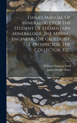 Dana's Manual Of Mineralogy For The Student Of Elementary Mineralogy, The Mining Engineer, The Geologist, The Prospector, The Collector, Etc image number 0