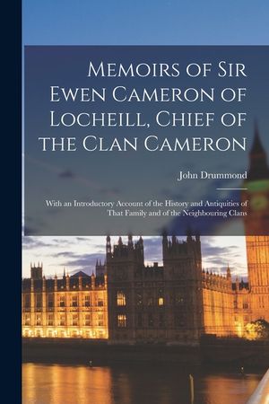Memoirs of Sir Ewen Cameron of Locheill, Chief of the Clan Cameron: With an Introductory Account of the History and Antiquities of That Family and of image number 0