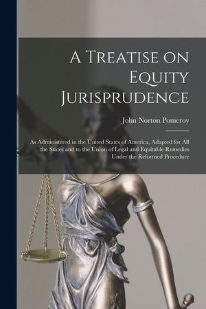 A Treatise on Equity Jurisprudence: As Administered in the United States of America, Adapted for all the States and to the Union of Legal and Equitabl image number 0