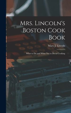 Mrs. Lincoln's Boston Cook Book: What to Do and What Not to Do in Cooking image number 0