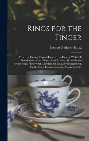 Rings for the Finger: From the Earliest Known Times to the Present, With Full Descriptions of the Origin, Early Making, Materials, the Archa image number 0