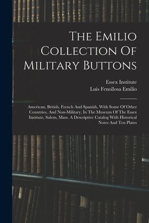 The Emilio Collection Of Military Buttons: American, British, French And Spanish, With Some Of Other Countries, And Non-military, In The Museum Of The image number 0