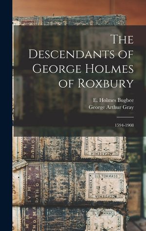 The Descendants of George Holmes of Roxbury: 1594-1908 image number 0