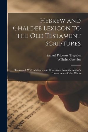 Hebrew and Chaldee Lexicon to the Old Testament Scriptures; Translated, With Additions, and Corrections From the Author's Thesaurus and Other Works image number 0