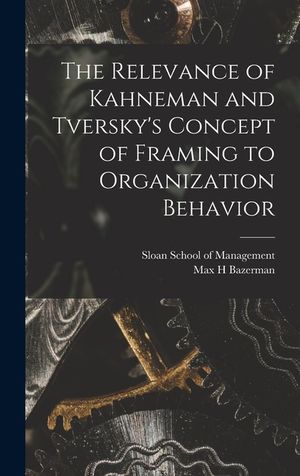The Relevance of Kahneman and Tversky's Concept of Framing to Organization Behavior image number 0