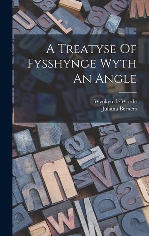 A Treatyse Of Fysshynge Wyth An Angle image number 0