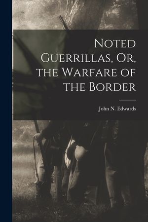 Noted Guerrillas, Or, the Warfare of the Border image number 0