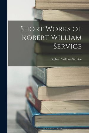 Short Works of Robert William Service image number 0