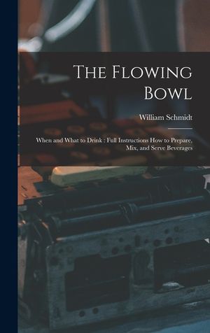 The Flowing Bowl: When and What to Drink: Full Instructions How to Prepare, Mix, and Serve Beverages image number 0