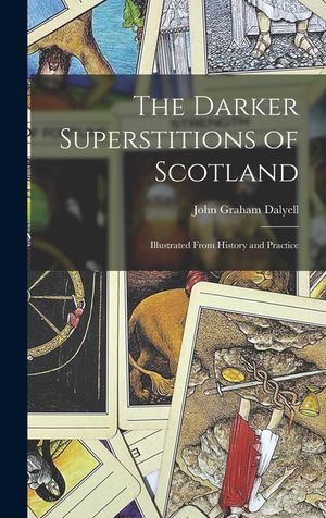 The Darker Superstitions of Scotland: Illustrated From History and Practice image number 0