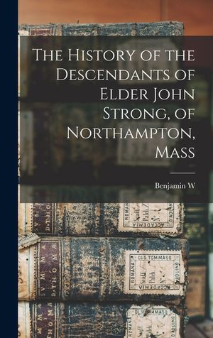 The History of the Descendants of Elder John Strong, of Northampton, Mass image number 0