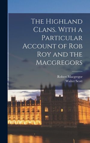 The Highland Clans. With a Particular Account of Rob Roy and the Macgregors image number 0