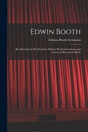 Edwin Booth: Recollections by his Daughter Edwina Booth Grossmann, and Letters to her and to his Fr image number 0