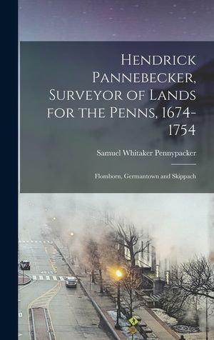 Hendrick Pannebecker, Surveyor of Lands for the Penns, 1674-1754: Flomborn, Germantown and Skippach image number 0