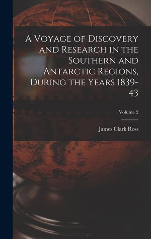 A Voyage of Discovery and Research in the Southern and Antarctic Regions, During the Years 1839-43; Volume 2 image number 0