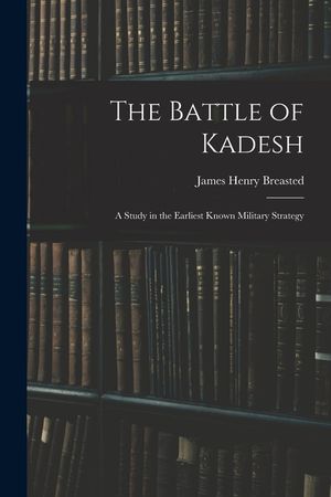 The Battle of Kadesh: A Study in the Earliest Known Military Strategy image number 0