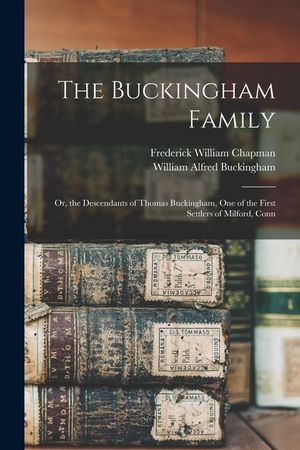 The Buckingham Family: Or, the Descendants of Thomas Buckingham, One of the First Settlers of Milford, Conn image number 0