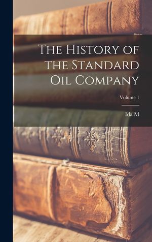 The History of the Standard Oil Company; Volume 1 image number 0