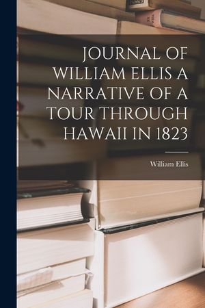 Journal of William Ellis a Narrative of a Tour Through Hawaii in 1823 image number 0