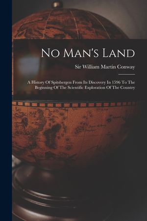 No Man's Land: A History Of Spitsbergen From Its Discovery In 1596 To The Beginning Of The Scientific Exploration Of The Country image number 0