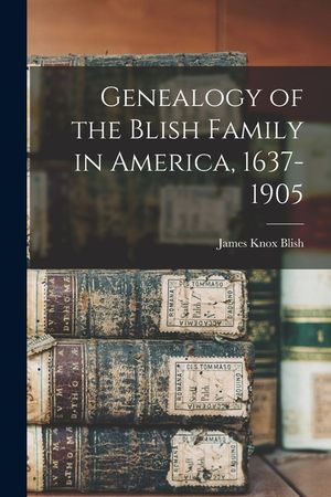 Genealogy of the Blish Family in America, 1637-1905 image number 0