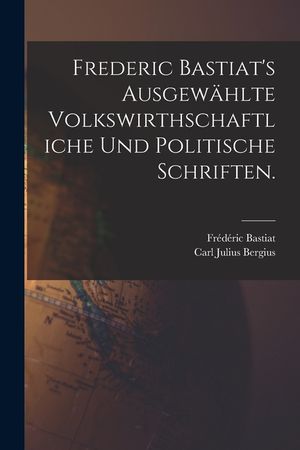 Frederic Bastiat's ausgew&auml;hlte volkswirthschaftliche und politische Schriften. image number 0