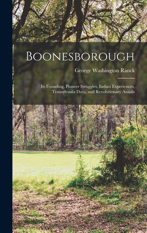 Boonesborough; its Founding, Pioneer Struggles, Indian Experiences, Transylvania Days, and Revolutionary Annals image number 0