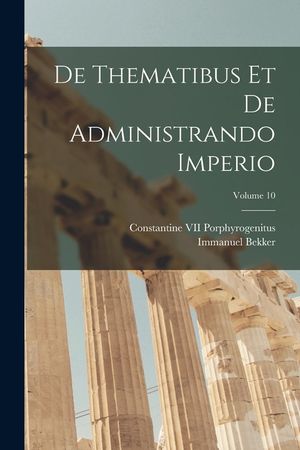 De Thematibus Et De Administrando Imperio; Volume 10 image number 0