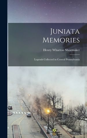 Juniata Memories: Legends Collected in Central Pennsylvania image number 0