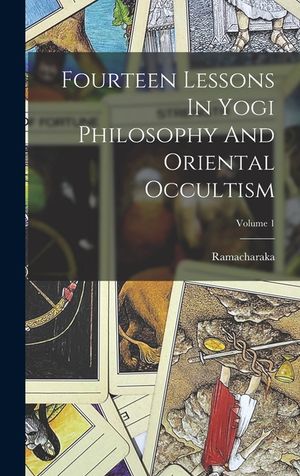 Fourteen Lessons In Yogi Philosophy And Oriental Occultism; Volume 1 image number 0