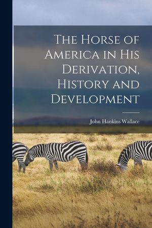 The Horse of America in His Derivation, History and Development image number 0