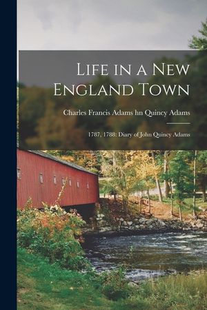 Life in a New England Town: 1787, 1788: Diary of John Quincy Adams image number 0