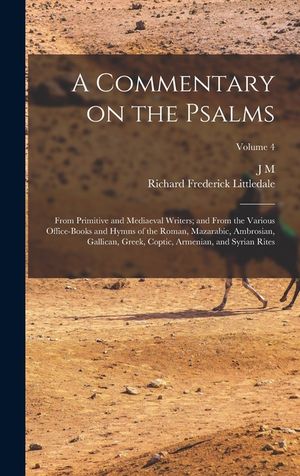 A Commentary on the Psalms: From Primitive and Mediaeval Writers; and From the Various Office-books and Hymns of the Roman, Mazarabic, Ambrosian, image number 0