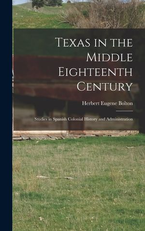 Texas in the Middle Eighteenth Century; Studies in Spanish Colonial History and Administration image number 0