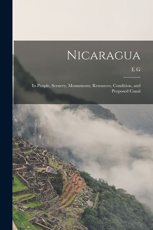 Nicaragua: Its People, Scenery, Monuments, Resources, Condition, and Proposed Canal image number 0