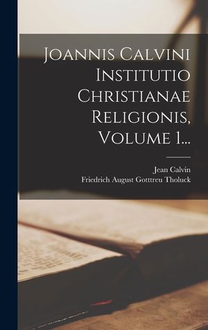 Joannis Calvini Institutio Christianae Religionis, Volume 1... image number 0